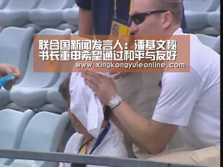 联合国新闻发言人:潘基文秘书长重申希望通过和平与友好的方式解决南海争端|星空体育网站(图3) 星空娱乐
